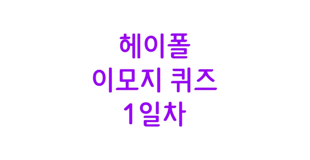 헤이폴 이모지 퀴즈 1일차
